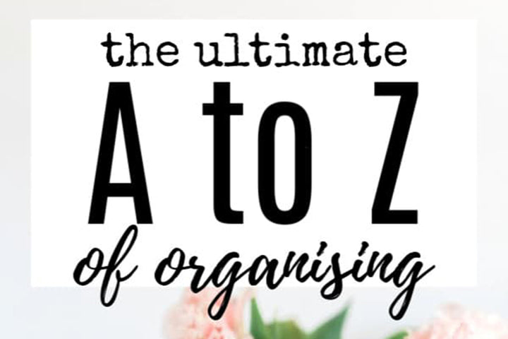 The Ultimate A - Z of Organizing